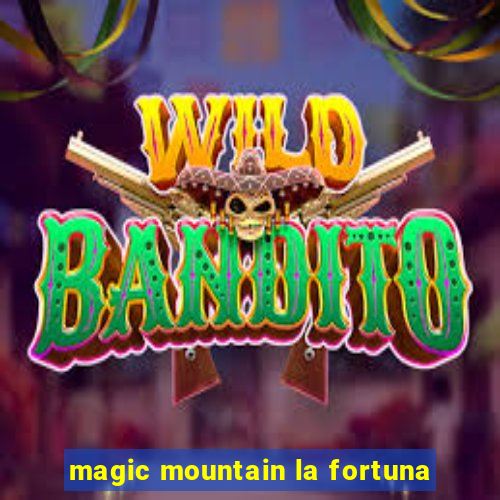 magic mountain la fortuna