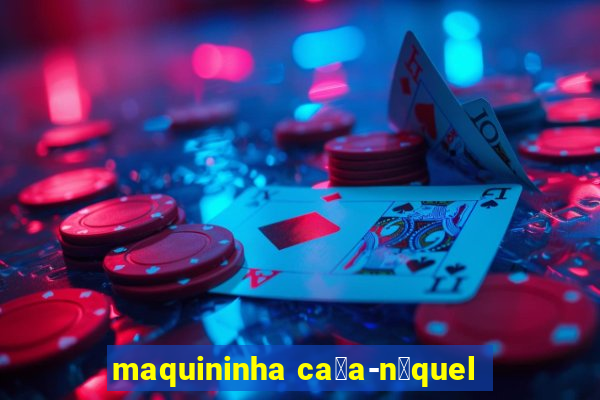 maquininha ca莽a-n铆quel