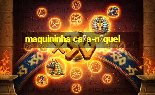 maquininha ca莽a-n铆quel