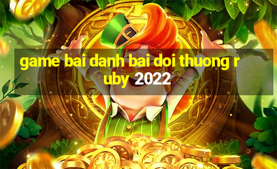 game bai danh bai doi thuong ruby 2022