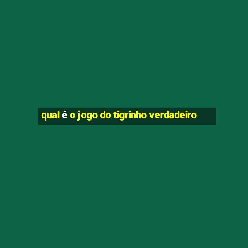 qual é o jogo do tigrinho verdadeiro