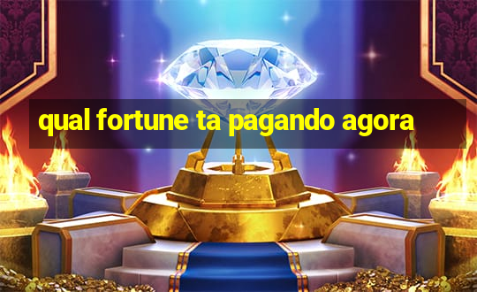 qual fortune ta pagando agora