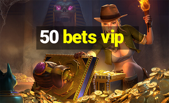 50 bets vip