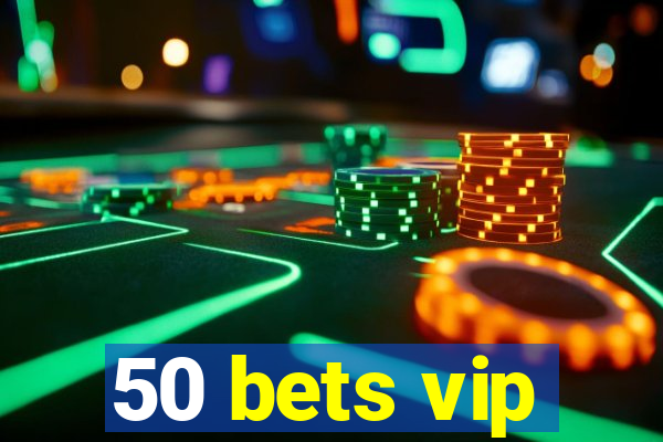 50 bets vip