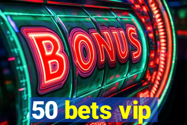 50 bets vip