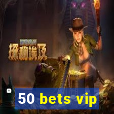 50 bets vip