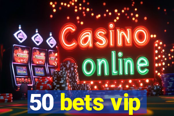 50 bets vip