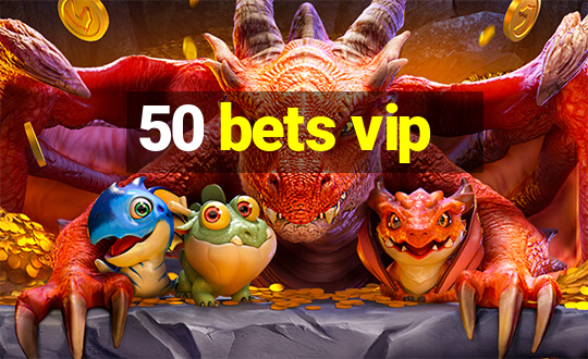 50 bets vip