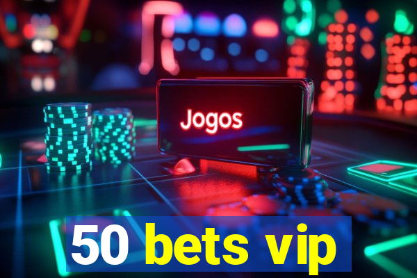 50 bets vip