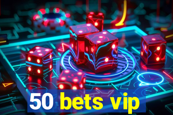 50 bets vip