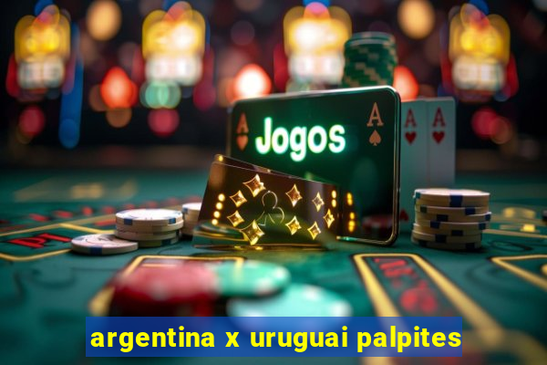 argentina x uruguai palpites