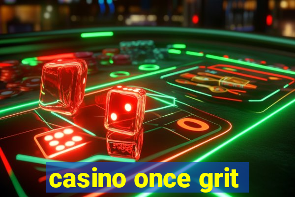 casino once grit