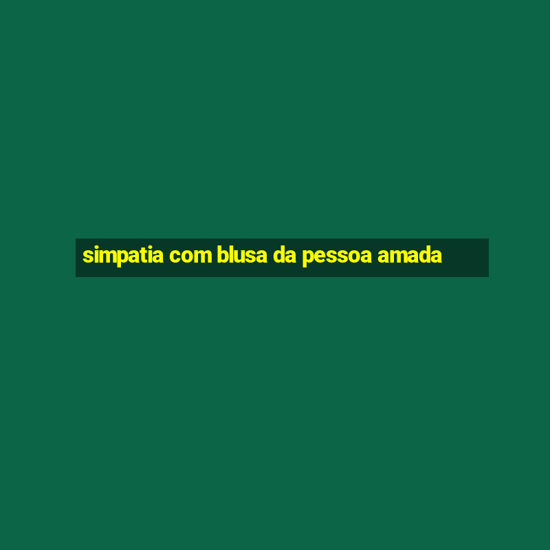 simpatia com blusa da pessoa amada