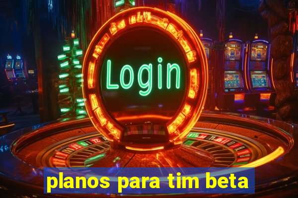 planos para tim beta