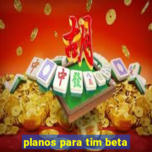 planos para tim beta