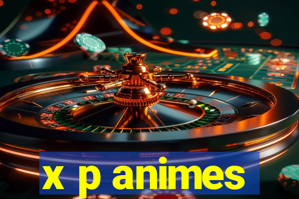 x p animes