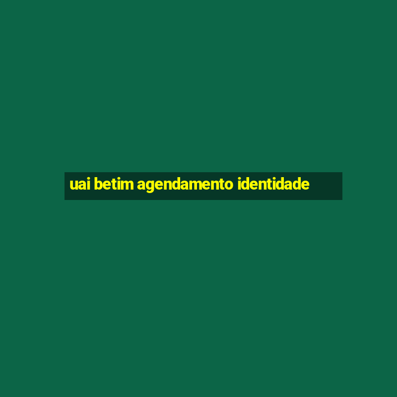 uai betim agendamento identidade