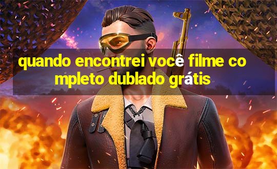 quando encontrei você filme completo dublado grátis