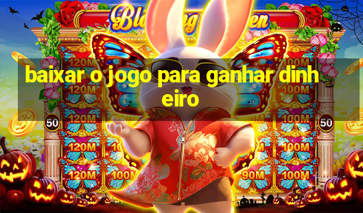 baixar o jogo para ganhar dinheiro