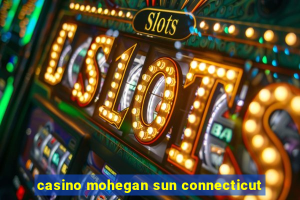 casino mohegan sun connecticut