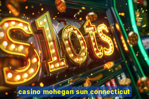 casino mohegan sun connecticut