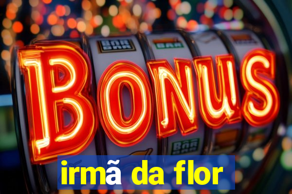 irmã da flor