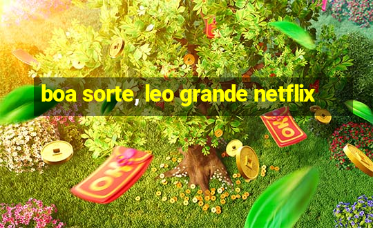 boa sorte, leo grande netflix