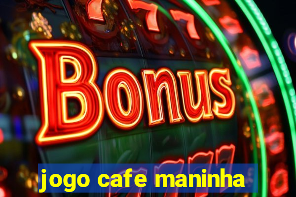 jogo cafe maninha