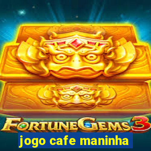 jogo cafe maninha