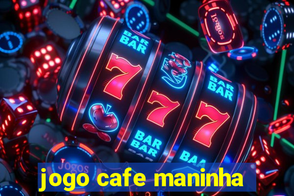 jogo cafe maninha