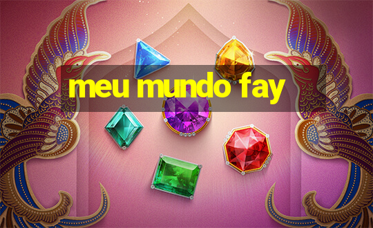 meu mundo fay