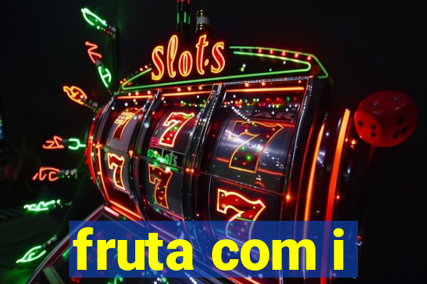 fruta com i