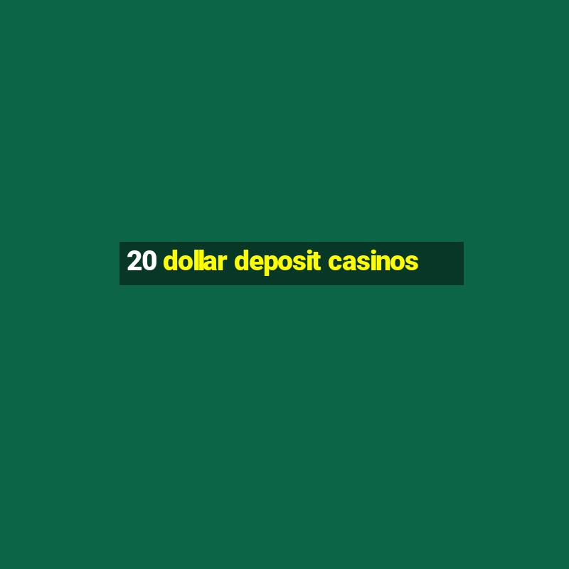 20 dollar deposit casinos