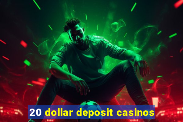 20 dollar deposit casinos