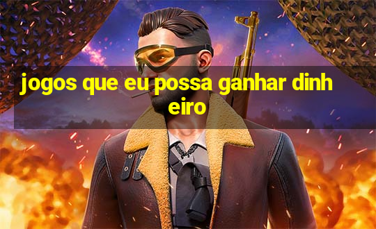 jogos que eu possa ganhar dinheiro