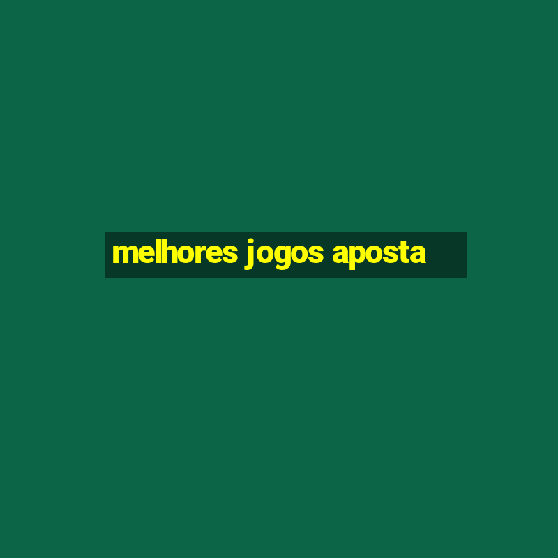 melhores jogos aposta