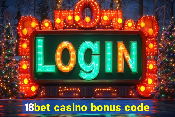 18bet casino bonus code