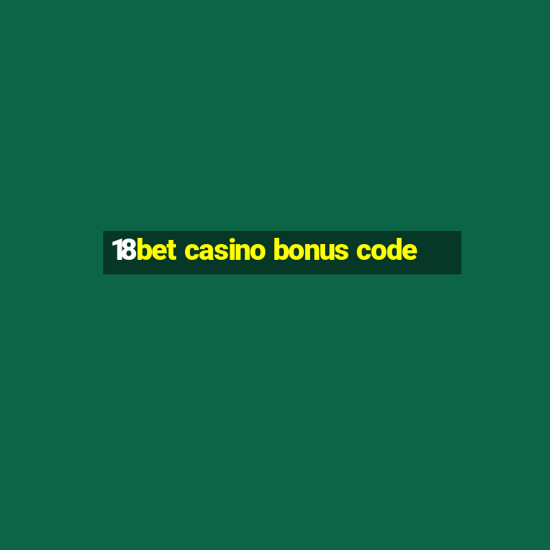 18bet casino bonus code