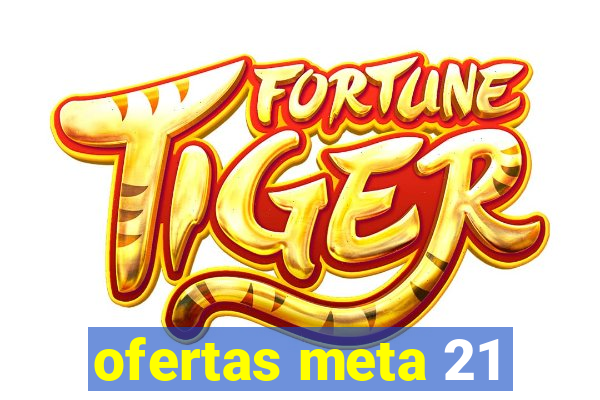 ofertas meta 21