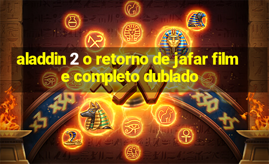 aladdin 2 o retorno de jafar filme completo dublado