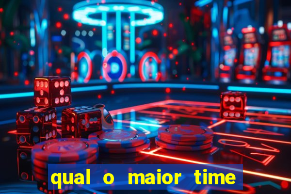 qual o maior time do brasil