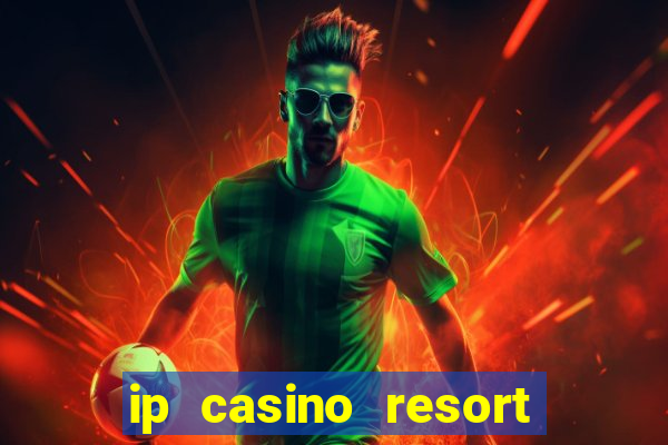 ip casino resort and spa