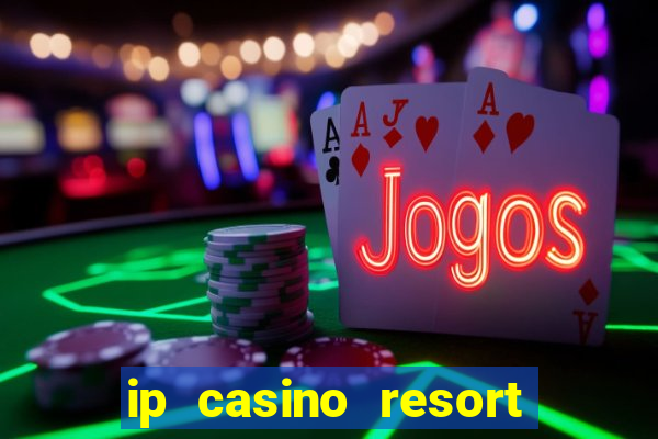 ip casino resort and spa