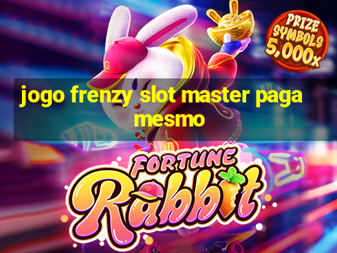 jogo frenzy slot master paga mesmo