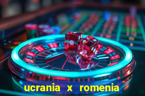 ucrania x romenia onde assistir