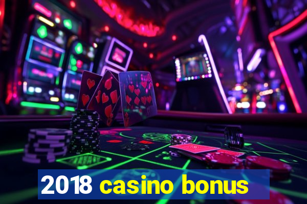 2018 casino bonus