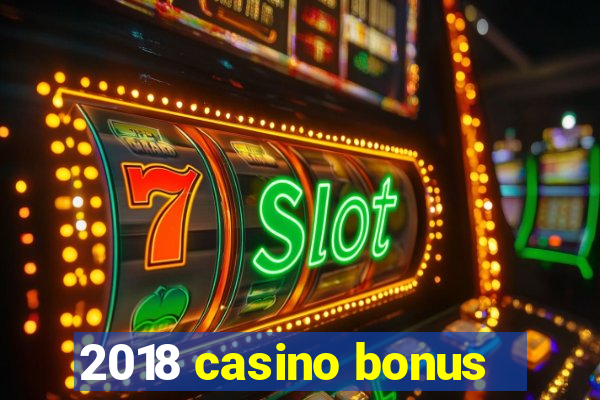 2018 casino bonus