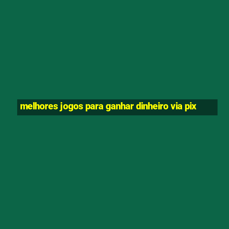 melhores jogos para ganhar dinheiro via pix