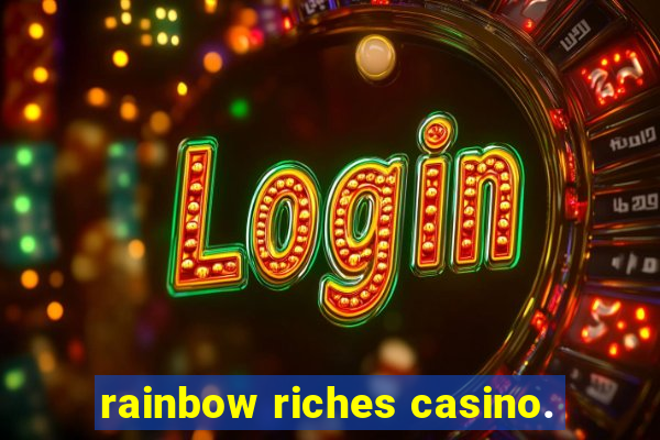 rainbow riches casino.