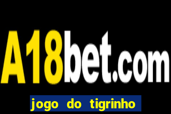 jogo do tigrinho oficial 茅 confi谩vel